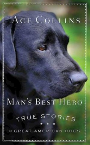 Man's Best Hero: True Stories of Great American Dogs [hardcover] Collins, Ace