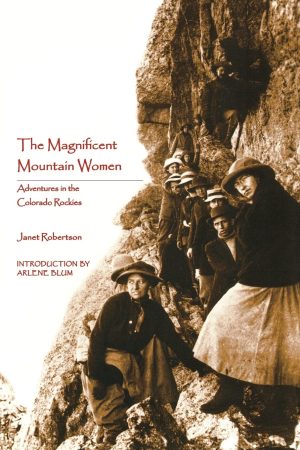 The Magnificent Mountain Women: Adventures in the Colorado Rockies [Paperback] Robertson, Janet and Blum, Arlene