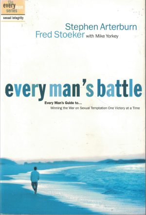 Every Man's Battle: Winning the War on Sexual Temptation One Victory at a Time (The Every Man Series) Arterburn, Stephen; Stoeker, Fred and Yorkey, Mike