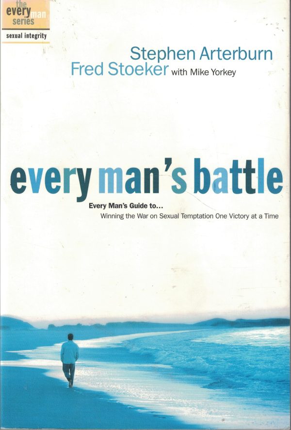 Every Man's Battle: Winning the War on Sexual Temptation One Victory at a Time (The Every Man Series) Arterburn, Stephen; Stoeker, Fred and Yorkey, Mike
