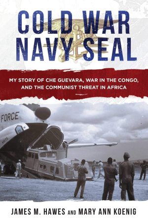 Cold War Navy SEAL: My Story of Che Guevara, War in the Congo, and the Communist Threat in Africa [Hardcover] Hawes, James M and Mary Ann Koenig