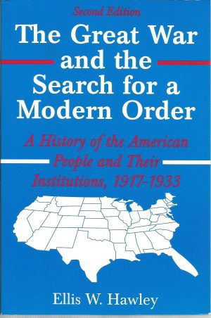 The Great War and the Search for a Modern Order: A History of the American People and Their Institutions 1917-1933 Hawley, Ellis W.