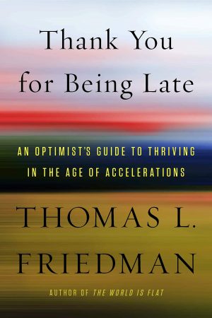 Thank You for Being Late: An Optimist's Guide to Thriving in the Age of Accelerations [Hardcover] Friedman, Thomas L.