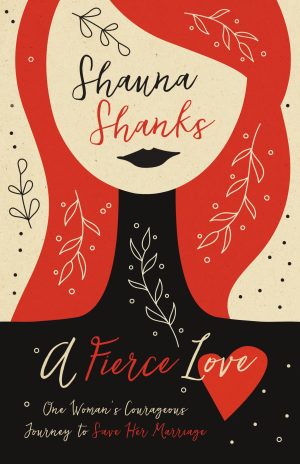 A Fierce Love: One Woman’s Courageous Journey to Save Her Marriage [Paperback] Shanks, Shauna