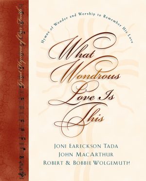 What Wondrous Love Is This: Hymns of Wonder and Worship to Remember His Love [Hardcover] Joni Eareckson Tada