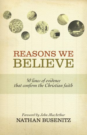 Reasons We Believe: 50 Lines of Evidence That Confirm the Christian Faith [Paperback] Busenitz, Nathan and MacArthur, John