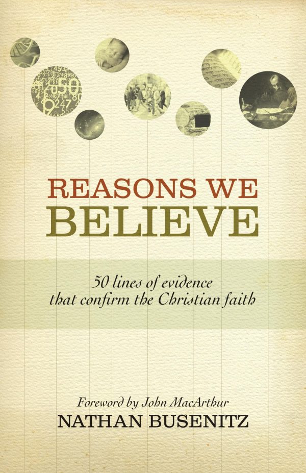 Reasons We Believe: 50 Lines of Evidence That Confirm the Christian Faith [Paperback] Busenitz, Nathan and MacArthur, John