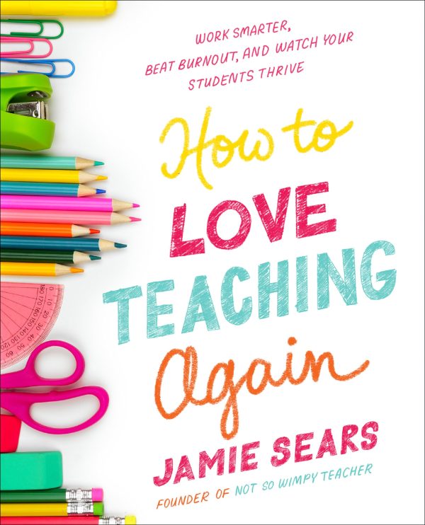 How to Love Teaching Again: Work Smarter, Beat Burnout, and Watch Your Students Thrive [Paperback] Sears, Jamie