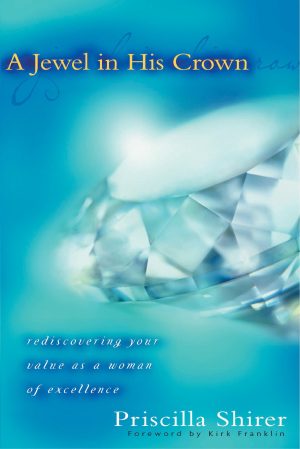 A Jewel in His Crown: Rediscovering Your Value as a Woman of Excellence [Paperback] Priscilla Shirer and Kirk Franklin