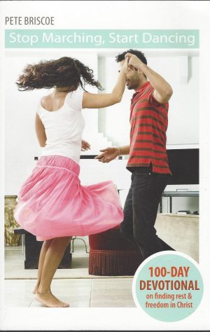 Stop Marching, Start Dancing - 100-Day Devotional on finding rest & freedom in Christ [Paperback] Pete Briscoe