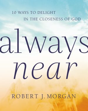 Always Near: 10 Ways to Delight in the Closeness of God [Hardcover] Morgan, Robert J.