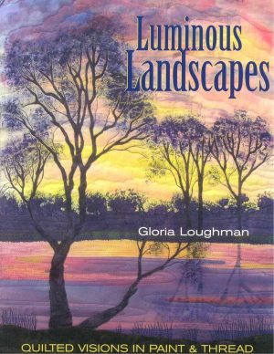 Luminous Landscapes: Quilted Visions in Paint & Thread [Paperback] Loughman, Gloria