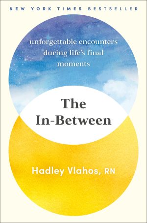 The In-Between: Unforgettable Encounters During Life's Final Moments [Hardcover] Vlahos R.N., Hadley
