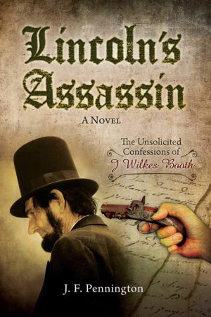 Lincoln's Assassin: The Unsolicited Confessions of John Wilkes Booth [Hardcover] Pennington, J. F.