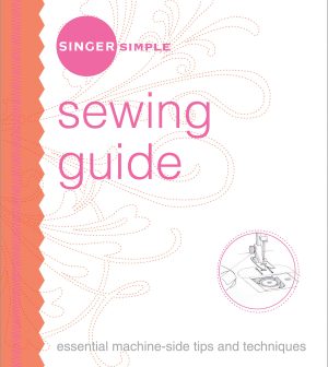 Singer Simple Sewing Guide: Essential Machine-Side Tips and Techniques The Editors of Singer Worldwide