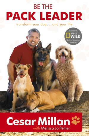 Be the Pack Leader: Use Cesar's Way to Transform Your Dog...and Your Life [Paperback] Cesar Millan