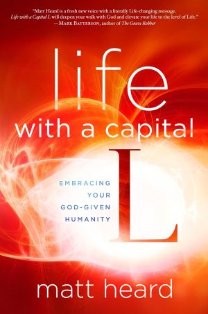 Life with a Capital L: Embracing Your God-Given Humanity [Paperback] Heard, Matt