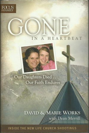 Gone in a Heartbeat: Our Daughters Died . . . Our Faith Endures Works, David; Works, Marie and Merrill, Dean