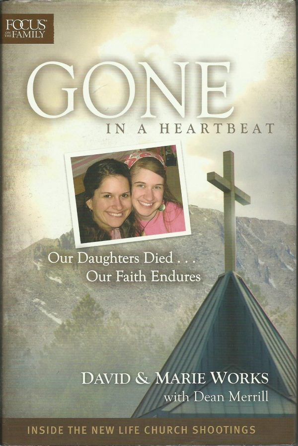 Gone in a Heartbeat: Our Daughters Died . . . Our Faith Endures Works, David; Works, Marie and Merrill, Dean