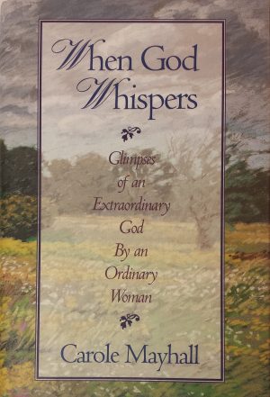 When God Whispers: Glimpses of an Extraordinary God by an Ordinary Woman Mayhall, Carole