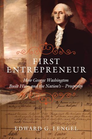 First Entrepreneur: How George Washington Built His -- and the Nation's -- Prosperity [Hardcover] Lengel, Edward G.