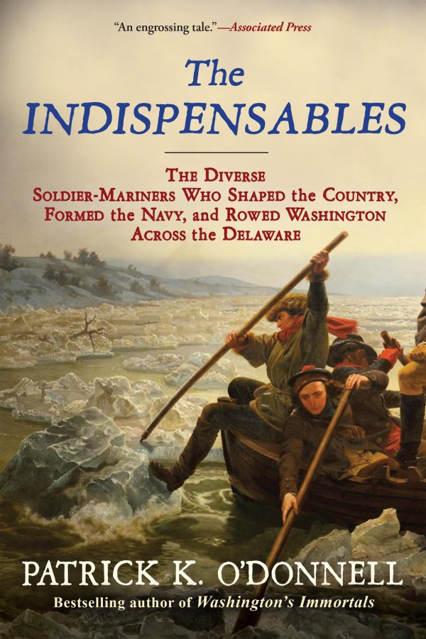 The Indispensables: The Diverse Soldier-Mariners Who Shaped the Country, Formed the Navy, and Rowed Washington Across the Delaware O'Donnell, Patrick K.