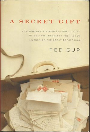 A Secret Gift: How One Man's Kindness--and a Trove of Letters--Revealed the Hidden History of t he Great Depression [Hardcover] Gup, Ted