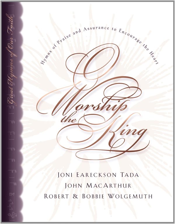 O Worship the King: Hymns of Praise and Assurance to Encourage Your Heart Wolgemuth, Robert; Wolgemuth, Bobbie; Tada, Joni Eareckson; MacArthur, John and Dennis, Lane T.