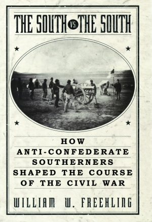 The South Vs. The South: How Anti-Confederate Southerners Shaped the Course of the Civil War [Paperback] Freehling, William W.