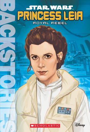 Princess Leia: Royal Rebel (Backstories) Scholastic and Glass, Calliope