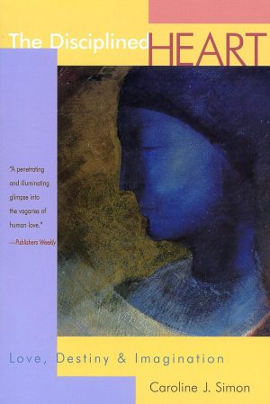 The Disciplined Heart: Love, Destiny & Imagination [Paperback] Simon, Caroline J.