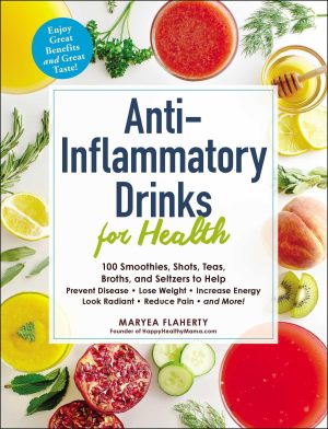 Anti-Inflammatory Drinks for Health: 100 Smoothies, Shots, Teas, Broths, and Seltzers to Help Prevent Disease, Lose Weight, Increase Energy, Look Radiant, Reduce Pain, and More! (For Health Series) [Paperback] Flaherty, Maryea