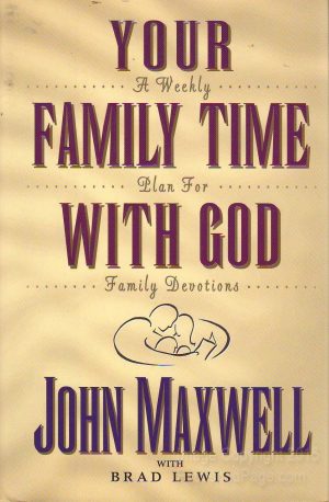 Your Family Time With God: A Weekly Plan for Family Devotions Maxwell, John C. and Lewis, Brad