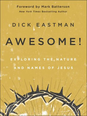 Awesome!: Exploring the Nature and Names of Jesus [Hardcover] Dick Eastman and Batterson, Mark