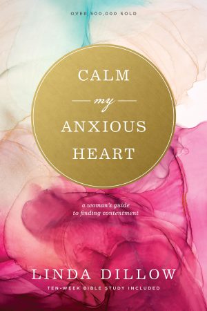 Calm My Anxious Heart: A Woman's Guide to Finding Contentment [Paperback] Dillow, Linda
