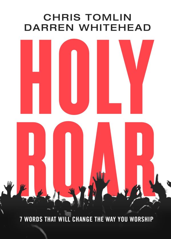 Holy Roar: 7 Words That Will Change The Way You Worship Chris Tomlin and Darren Whitehead