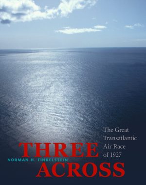 Three Across: The Great Transatlantic Air Race of 1927 Norman H. Finkelstein