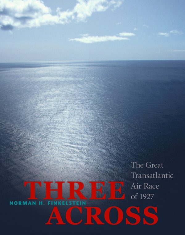 Three Across: The Great Transatlantic Air Race of 1927 Norman H. Finkelstein