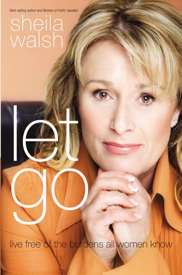 Let Go: Live Free of the Burdens All Women Know [Paperback] Walsh, Sheila