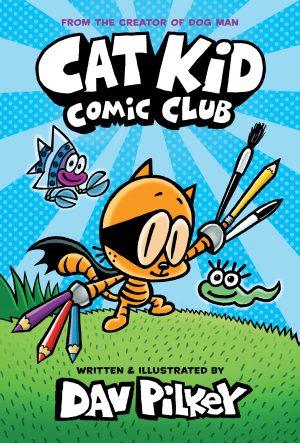 Cat Kid Comic Club: A Graphic Novel (Cat Kid Comic Club #1): From the Creator of Dog Man [Hardcover] Pilkey, Dav