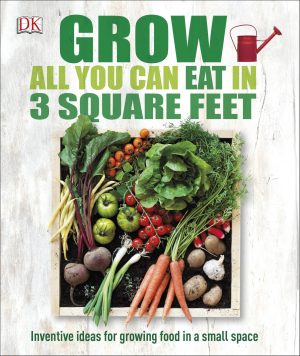 Grow All You Can Eat in 3 Square Feet: Inventive Ideas for Growing Food in a Small Space [Paperback] DK