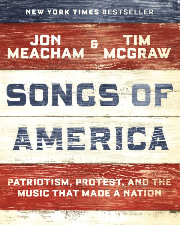 Songs of America: Patriotism, Protest, and the Music That Made a Nation [Hardcover] Meacham, Jon and McGraw, Tim