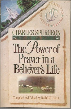 The Power of Prayer in a Believer's Life Charles Spurgeon and Robert Hall