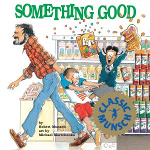 Something Good (Munsch for Kids) Munsch, Robert and Martchenko, Michael