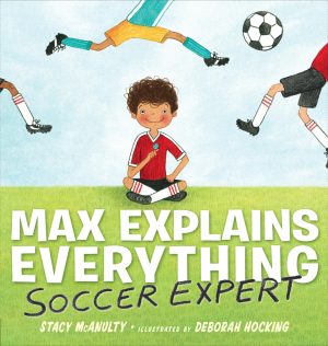 Max Explains Everything: Soccer Expert [Hardcover] McAnulty, Stacy and Hocking, Deborah