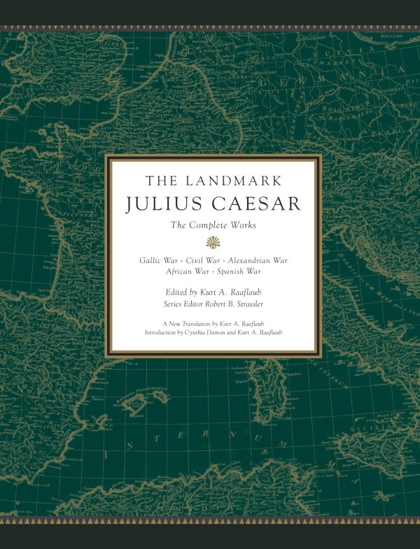 The Landmark Julius Caesar: The Complete Works: Gallic War, Civil War, Alexandrian War, African War, and Spanish War Raaflaub, Kurt A. and Strassler, Robert B.