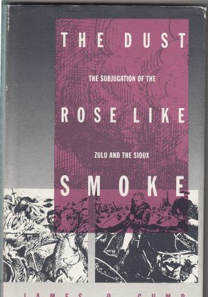 The Dust Rose Like Smoke: The Subjugation of the Zulu and the Sioux Gump, James O.