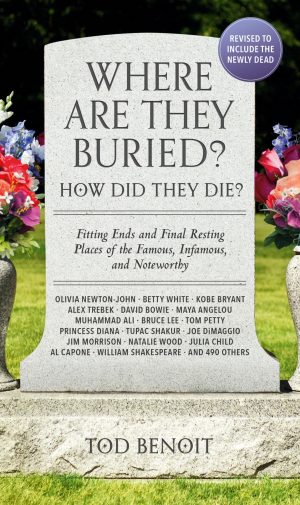 Where Are They Buried? (2023 Revised and Updated): How Did They Die? Fitting Ends and Final Resting Places of the Famous, Infamous, and Noteworthy [Paperback] Benoit, Tod