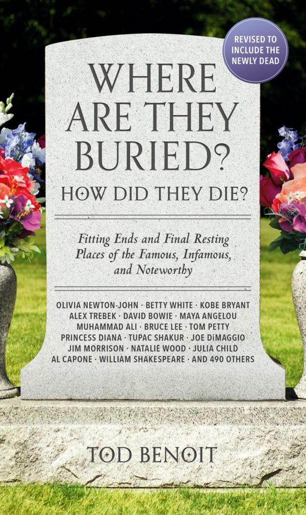 Where Are They Buried? (2023 Revised and Updated): How Did They Die? Fitting Ends and Final Resting Places of the Famous, Infamous, and Noteworthy [Paperback] Benoit, Tod