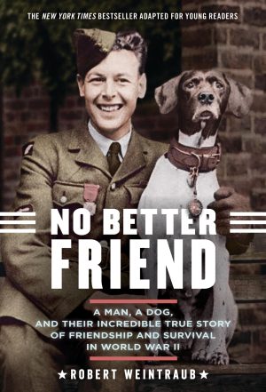No Better Friend: Young Readers Edition: A Man, a Dog, and Their Incredible True Story of Friendship and Survival in World War II [Paperback] Weintraub, Robert